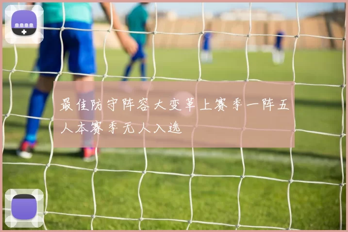 最佳防守阵容大变革上赛季一阵五人本赛季无人入选